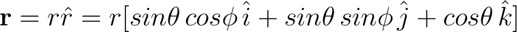 $\displaystyle {\bf r} = r \hat{r} = r[ sin \theta \, cos \phi \, \hat{i} + sin \theta \, sin \phi \, \hat{j} + cos \theta \, \hat{k}]$