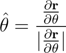 $\displaystyle \hat{\theta} = \frac{\frac{ \partial {\bf r}}{\partial \theta}}{\vert \frac{ \partial {\bf r}}{\partial \theta}\vert} $