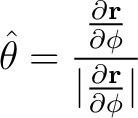 $\displaystyle \hat{\theta} = \frac{\frac{ \partial {\bf r}}{\partial \phi}}{\vert \frac{ \partial {\bf r}}{\partial \phi}\vert} $