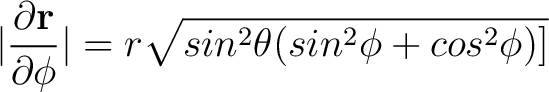 $\displaystyle \vert \frac{ \partial {\bf r}}{\partial \phi}\vert = r \sqrt{sin^2 \theta (sin^2 \phi + cos^2 \phi)]} $