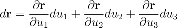 $\displaystyle d {\bf r} = \frac{ \partial {\bf r}}{\partial u_1} du_1 + \frac{ ... ...tial {\bf r}}{\partial u_2} du_2 + \frac{ \partial {\bf r}}{\partial u_3} du_3 $