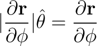 $\displaystyle \vert \frac{ \partial {\bf r}}{\partial \phi}\vert \hat{\theta} = \frac{ \partial {\bf r}}{\partial \phi} $