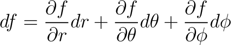 $\displaystyle df = \frac{ \partial f}{\partial r} dr + \frac{ \partial f}{\partial \theta} d \theta + \frac{ \partial f}{\partial \phi} d \phi $