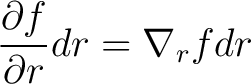 $\displaystyle \frac{ \partial f}{\partial r} dr = \nabla_r f dr $