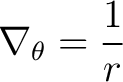 $\displaystyle \nabla_{\theta} = \frac{1}{r} $