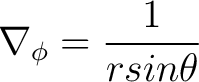 $\displaystyle \nabla_{\phi} = \frac{1}{r sin \theta} $