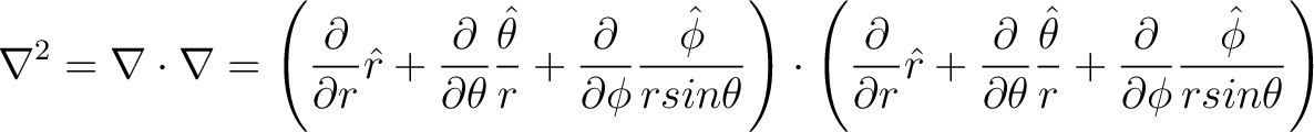 $\displaystyle \nabla^2 = \nabla \cdot \nabla = \left( \frac{\partial}{\partial ... ...ta}}{r} + \frac{\partial}{\partial \phi} \frac{\hat{\phi}}{rsin \theta}\right) $