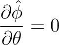 $\displaystyle \frac{\partial \hat{\phi}}{\partial \theta} = 0 $