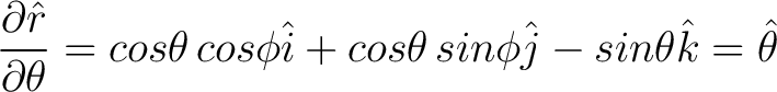 $\displaystyle \frac{\partial \hat{r}}{\partial \theta} = cos \theta \, cos \phi \hat{i} + cos \theta \, sin \phi \hat{j} - sin \theta \hat{k} = \hat{\theta} $