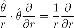 $\displaystyle \frac{\hat{\theta}}{r} \cdot \hat{\theta} \frac{\partial}{\partial r} = \frac{1}{r} \frac{\partial}{\partial r}$