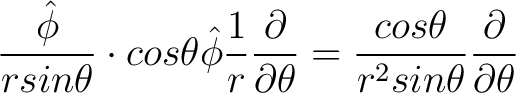 $\displaystyle \frac{\hat{\phi}}{r sin \theta} \cdot cos \theta \hat{\phi} \frac... ...al \theta} = \frac{cos \theta}{r^2 sin \theta} \frac{\partial}{\partial \theta}$