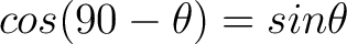 $\displaystyle cos( 90 - \theta ) = sin \theta $