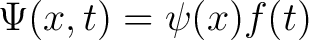 $\displaystyle \Psi(x,t) = \psi(x) f(t)$