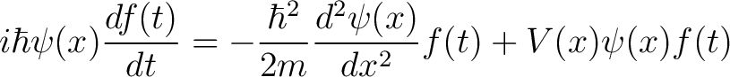 $\displaystyle i\hbar\psi(x)\frac{df(t)}{dt} = -\frac{\hbar^2}{2m}\frac{d^2\psi(x)}{dx^2}f(t) + V(x)\psi(x)f(t)$