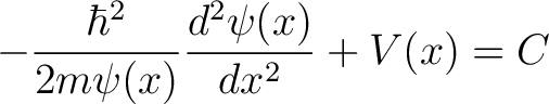 $\displaystyle -\frac{\hbar^2}{2m\psi(x)}\frac{d^2\psi(x)}{dx^2} + V(x) = C $