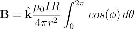 $\displaystyle {\bf B} = \hat{{\bf k}} \frac{\mu_0 I R}{4 \pi r^2} \int_0^{2\pi} \, cos(\phi) \, d \theta $