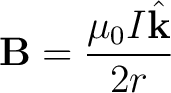 $\displaystyle {\bf B} = \frac{\mu_0 I \hat{{\bf k}}}{2 r} $