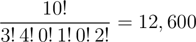 $\displaystyle \frac{ 10! }{ 3! \, 4! \, 0! \, 1! \, 0! \, 2!} = 12,600$