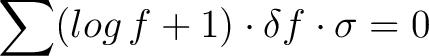 $\displaystyle \sum(log \, f + 1) \cdot \delta f \cdot \sigma = 0$