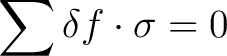 $\displaystyle \sum \delta f \cdot \sigma = 0 $