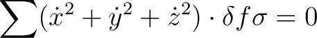 $\displaystyle \sum( \dot{x}^2 + \dot{y}^2 + \dot{z}^2) \cdot \delta f \sigma = 0 $