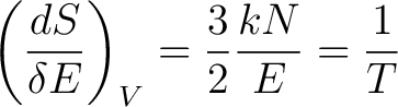 $\displaystyle \left ( \frac{dS}{\delta E} \right )_V = \frac{3}{2} \frac{kN}{E} = \frac{1}{T}$