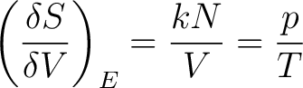 $\displaystyle \left ( \frac{\delta S}{\delta V} \right )_E = \frac{kN}{V} = \frac{p}{T}$