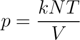 $\displaystyle p = \frac{k N T}{V} $