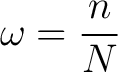 $\displaystyle \omega = \frac{n}{N} $