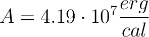 $\displaystyle A = 4.19 \cdot 10^7 \frac{erg}{cal} $