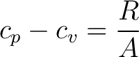 $\displaystyle c_p - c_v = \frac{R}{A} $