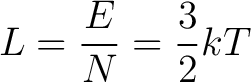 $\displaystyle L = \frac{E}{N} = \frac{3}{2} k T$