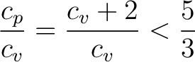 $\displaystyle \frac{c_p}{c_v} = \frac{c_v + 2}{c_v} < \frac{5}{3} $