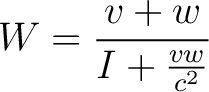 $\displaystyle W = \frac{v+w}{I+\frac{vw}{c^2}}$