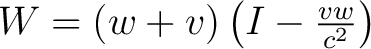 $W=(w+v)\left(I-\frac{vw}{c^2}\right)$