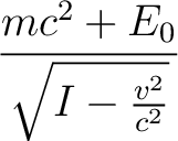 $\displaystyle \frac{E_0}{\sqrt{I-\frac{v^2}{c^2}}}$