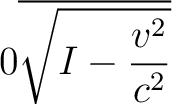 $\displaystyle 0 \overline{\sqrt{I-\frac{v^2}{c^2}}}$