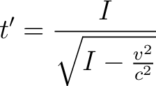 $\displaystyle t' = \frac{I}{\sqrt{I-\frac{v^2}{c^2}}}$