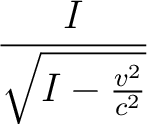 $\displaystyle \frac{I}{\sqrt{I-\frac{v^2}{c^2}}}$