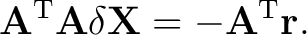 $\displaystyle \mathbf{A}^{\mathrm{T}}\mathbf{A}\delta\mathbf{X}=-\mathbf{A}^{\mathrm{T}}\mathbf{r}.$