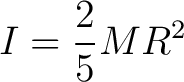 $\displaystyle I = \frac{2}{5}M R^2$