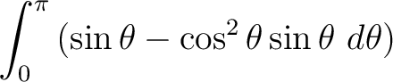 $\displaystyle \int_{0}^{\pi} { (\sin \theta - \cos^2 \theta \sin \theta \, \, d\theta )} $