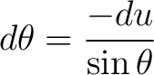 $\displaystyle d\theta = \frac{-du}{\sin \theta} $