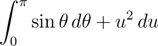 $\displaystyle \int_{0}^{\pi} { \sin \theta \, d\theta + u^2 \, du } $