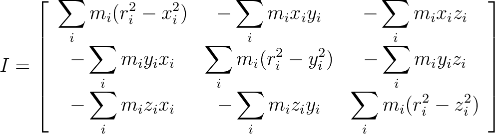 $\displaystyle I = \left[ \begin{array}{ccc} \displaystyle\sum_i m_i (r^2_i - x^... ...sum_i m_i z_i y_i & \displaystyle\sum_i m_i (r^2_i - z^2_i) \end{array} \right]$