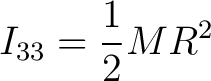 $\displaystyle I_{33} = \frac{1}{2} M R^2 $