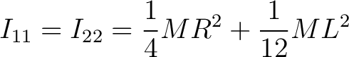 $\displaystyle I_{11} = I_{22} = \frac{1}{4} M R^2 + \frac{1}{12} M L^2 $