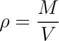 $\displaystyle \rho = \frac{M}{V} $