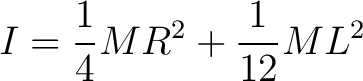 $\displaystyle I = \frac{1}{4} M R^2 + \frac{1}{12} M L^2$