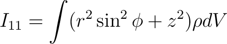 $\displaystyle I_{11} = \int (r^2 \sin^2 \phi + z^2) \rho dV$